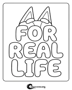 A printable coloring page featuring the iconic Bluey catchphrase For Real Life with Bluey's ears at the top.
