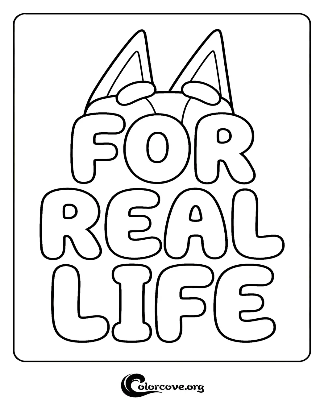 Download and print this fun Bluey 'For Real Life' coloring page for free. It is the perfect activity for little fans of the show to practice their creativity and coloring skills.