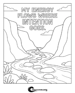 A relaxing landscape coloring page with a river, mountains, and the inspirational quote My Energy Flows Where Intention Goes.